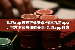 九游app官方下载安卓-探索九游app，官方下载与体验分享-九游app官方下载安卓