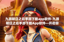 九游明日之后手游下载app软件-九游明日之后手游下载App软件—开启你的生存冒险之旅-九游明日之后手游下载app软件