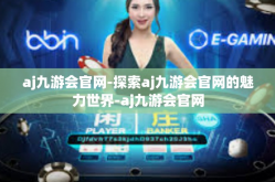 aj九游会官网-探索aj九游会官网的魅力世界-aj九游会官网