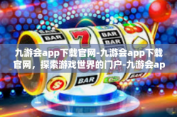 九游会app下载官网-九游会app下载官网，探索游戏世界的门户-九游会app下载官网