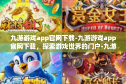 九游游戏app官网下载-九游游戏app官网下载，探索游戏世界的门户-九游游戏app官网下载