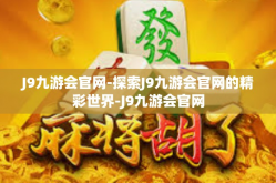 J9九游会官网-探索J9九游会官网的精彩世界-J9九游会官网