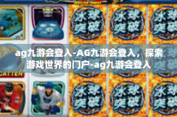 ag九游会登入-AG九游会登入，探索游戏世界的门户-ag九游会登入