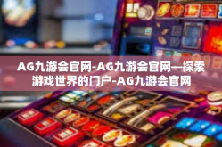 AG九游会官网-AG九游会官网—探索游戏世界的门户-AG九游会官网