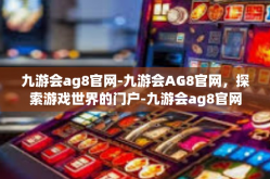 九游会ag8官网-九游会AG8官网，探索游戏世界的门户-九游会ag8官网