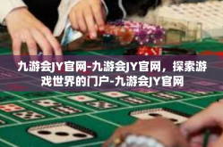 九游会JY官网-九游会JY官网，探索游戏世界的门户-九游会JY官网