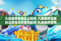 九游体育官网是正规吗-九游体育官网的正规性与可靠性解析-九游体育官网是正规吗