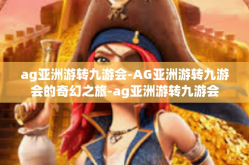 ag亚洲游转九游会-AG亚洲游转九游会的奇幻之旅-ag亚洲游转九游会