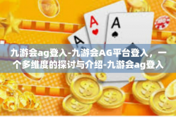九游会ag登入-九游会AG平台登入，一个多维度的探讨与介绍-九游会ag登入