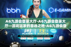 AG九游会登录大厅-AG九游会登录大厅—游戏玩家的首选之地-AG九游会登录大厅