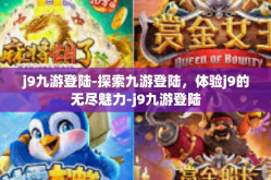 j9九游登陆-探索九游登陆，体验j9的无尽魅力-j9九游登陆