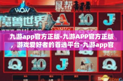 九游app官方正版-九游APP官方正版，游戏爱好者的首选平台-九游app官方正版