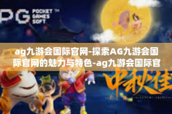 ag九游会国际官网-探索AG九游会国际官网的魅力与特色-ag九游会国际官网