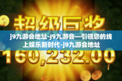 j9九游会地址-J9九游会—引领您的线上娱乐新时代-j9九游会地址