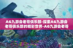 AG九游会老哥俱乐部-探索AG九游会老哥俱乐部的精彩世界-AG九游会老哥俱乐部