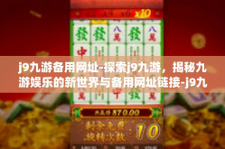 j9九游备用网址-探索j9九游，揭秘九游娱乐的新世界与备用网址链接-j9九游备用网址
