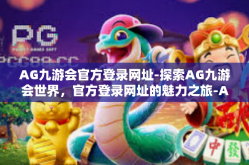 AG九游会官方登录网址-探索AG九游会世界，官方登录网址的魅力之旅-AG九游会官方登录网址