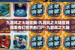 九游风之大陆官网-九游风之大陆官网，探索奇幻世界的门户-九游风之大陆官网