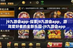 j9九游会app-探索j9九游会app，游戏爱好者的全新乐园-j9九游会app