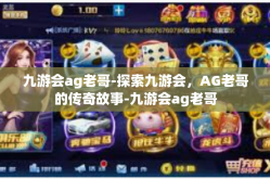 九游会ag老哥-探索九游会，AG老哥的传奇故事-九游会ag老哥