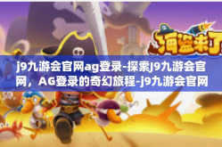 j9九游会官网ag登录-探索J9九游会官网，AG登录的奇幻旅程-j9九游会官网ag登录