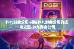 j9九游会公司-揭秘j9九游会公司的成功之道-j9九游会公司