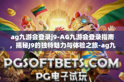 ag九游会登录j9-AG九游会登录指南，揭秘J9的独特魅力与体验之旅-ag九游会登录j9