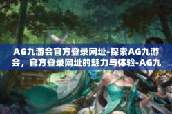AG九游会官方登录网址-探索AG九游会，官方登录网址的魅力与体验-AG九游会官方登录网址