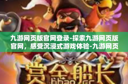 九游网页版官网登录-探索九游网页版官网，感受沉浸式游戏体验-九游网页版官网登录