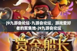 j9九游会论坛-九游会论坛，游戏爱好者的聚集地-j9九游会论坛