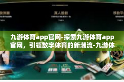 九游体育app官网-探索九游体育app官网，引领数字体育的新潮流-九游体育app官网