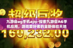 九游会ag手机app-探索九游会AG手机应用，游戏爱好者的全新体验天地-九游会ag手机app
