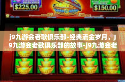 j9九游会老歌俱乐部-经典流金岁月，J9九游会老歌俱乐部的故事-j9九游会老歌俱乐部
