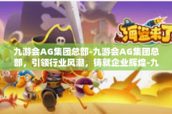 九游会AG集团总部-九游会AG集团总部，引领行业风潮，铸就企业辉煌-九游会AG集团总部