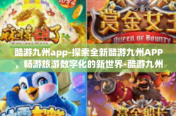 酷游九州app-探索全新酷游九州APP，畅游旅游数字化的新世界-酷游九州app