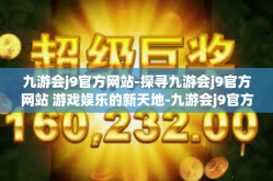 九游会j9官方网站-探寻九游会j9官方网站 游戏娱乐的新天地-九游会j9官方网站