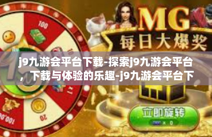 j9九游会平台下载-探索j9九游会平台，下载与体验的乐趣-j9九游会平台下载