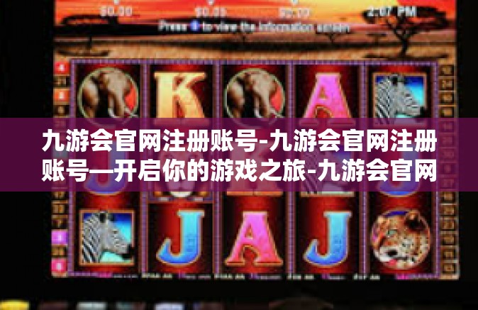 九游会官网注册账号-九游会官网注册账号—开启你的游戏之旅-九游会官网注册账号