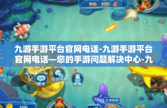 九游手游平台官网电话-九游手游平台官网电话—您的手游问题解决中心-九游手游平台官网电话
