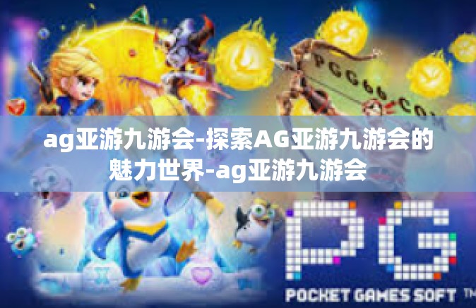 ag亚游九游会-探索AG亚游九游会的魅力世界-ag亚游九游会