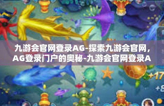 九游会官网登录AG-探索九游会官网，AG登录门户的奥秘-九游会官网登录AG