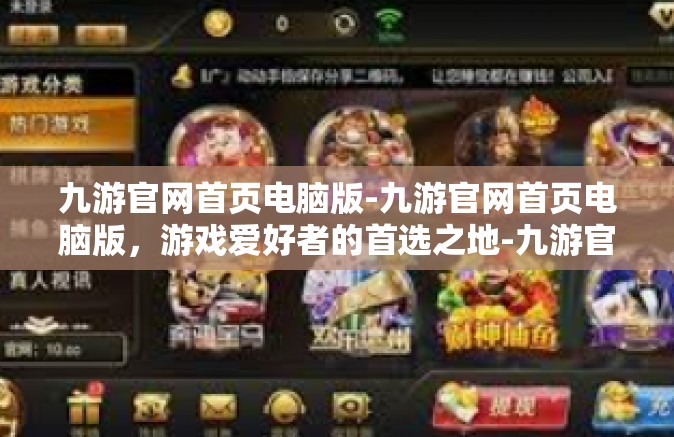 九游官网首页电脑版-九游官网首页电脑版，游戏爱好者的首选之地-九游官网首页电脑版