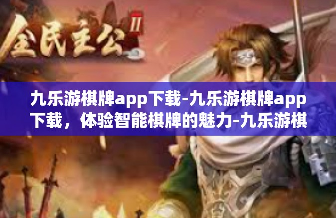 九乐游棋牌app下载-九乐游棋牌app下载，体验智能棋牌的魅力-九乐游棋牌app下载