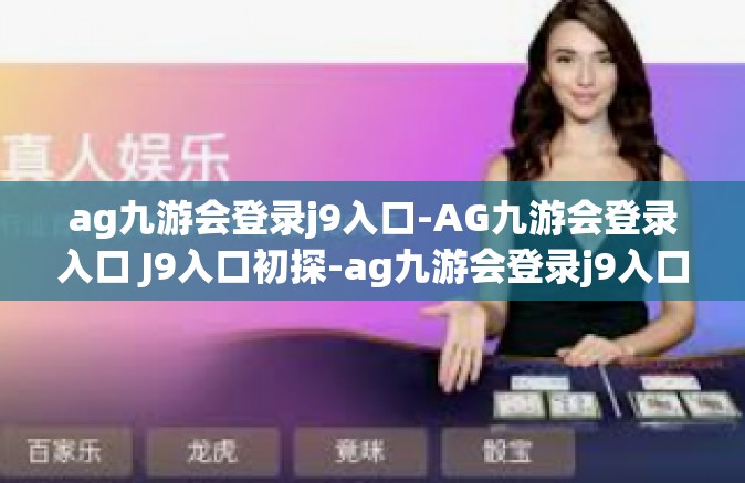 ag九游会登录j9入口-AG九游会登录入口 J9入口初探-ag九游会登录j9入口