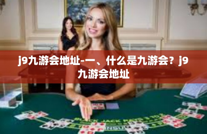 j9九游会地址-一、什么是九游会？j9九游会地址