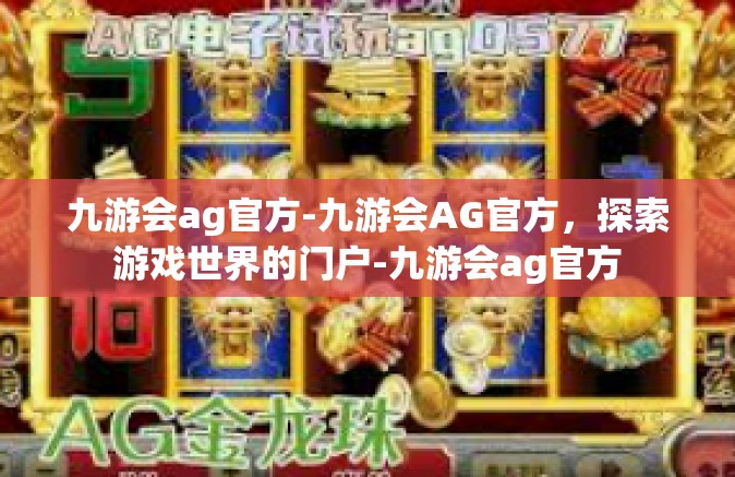 九游会ag官方-九游会AG官方，探索游戏世界的门户-九游会ag官方