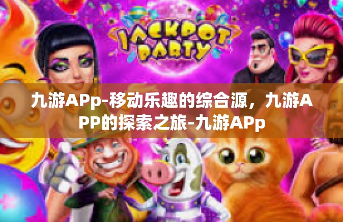 九游APp-移动乐趣的综合源，九游APP的探索之旅-九游APp