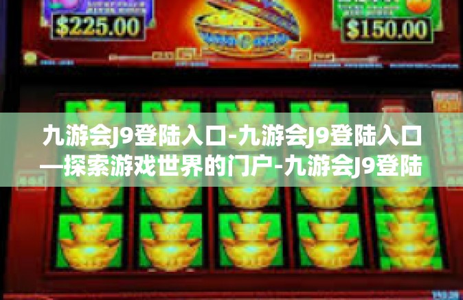 九游会J9登陆入口-九游会J9登陆入口—探索游戏世界的门户-九游会J9登陆入口