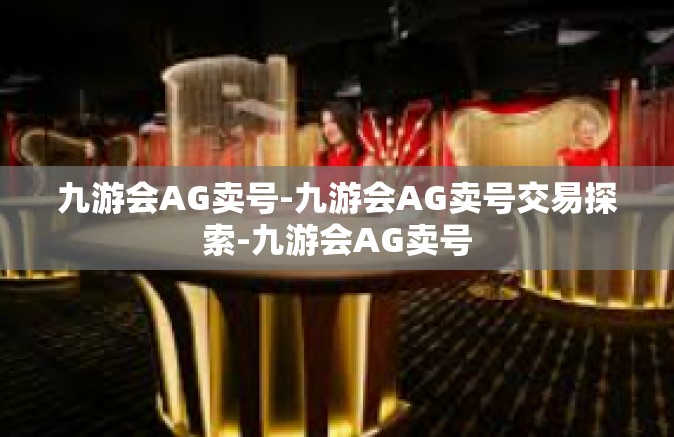 九游会AG卖号-九游会AG卖号交易探索-九游会AG卖号