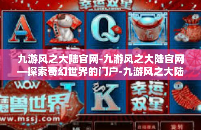 九游风之大陆官网-九游风之大陆官网—探索奇幻世界的门户-九游风之大陆官网